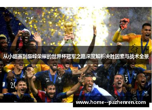 从小组赛到巅峰荣耀的世界杯冠军之路深度解析决胜因素与战术全景