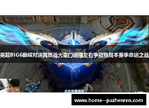 英超BIG6巅峰对决再燃战火豪门碰撞左右争冠格局本赛季命运之战